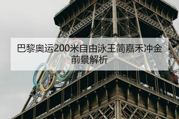 巴黎奥运200米自由泳王简嘉禾冲金前景解析